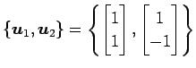 $\displaystyle \{\vec{u}_1,\vec{u}_2\} = \left\{ \begin{bmatrix}1 \\ 1 \end{bmatrix}, \begin{bmatrix}1 \\ -1 \end{bmatrix} \right\}$