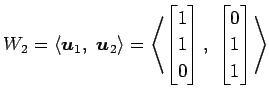 $\displaystyle W_{2}= \left\langle \vec{u}_1,\,\, \vec{u}_2\right\rangle = \left...
...1 \\ 0 \end{bmatrix},\,\, \begin{bmatrix}0 \\ 1 \\ 1 \end{bmatrix}\right\rangle$