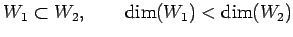 $\displaystyle W_1\subset W_2, \qquad \dim(W_1)<\dim(W_2)$