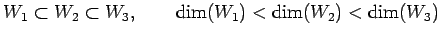 $\displaystyle W_1\subset W_2\subset W_3, \qquad \dim(W_1)<\dim(W_2)<\dim(W_3)$