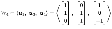 $\displaystyle W_{4}= \left\langle \vec{u}_1,\,\, \vec{u}_2,\,\, \vec{u}_4\right...
... \\ 1 \end{bmatrix},\,\, \begin{bmatrix}1 \\ 0 \\ -1 \end{bmatrix}\right\rangle$