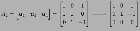 $\displaystyle A_4= \begin{bmatrix}\vec{u}_1 & \vec{u}_2 & \vec{u}_4 \end{bmatri...
...\text{}} \begin{bmatrix}1 & 0 & 1 \\ 0 & 1 & -1\\ 0 & 0 & 0 \end{bmatrix}$