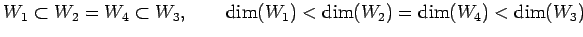 $\displaystyle W_1\subset W_2=W_4\subset W_3, \qquad \dim(W_1)<\dim(W_2)=\dim(W_4)<\dim(W_3)$