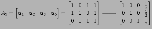 $\displaystyle A_5= \begin{bmatrix}\vec{u}_1 & \vec{u}_2 & \vec{u}_3 & \vec{u}_5...
...\frac{1}{2} \\ 0 & 1 & 0 & \frac{1}{2} \\ 0 & 0 & 1 & \frac{1}{2} \end{bmatrix}$