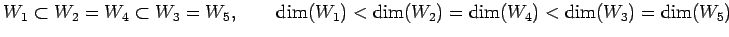 $\displaystyle W_1\subset W_2=W_4\subset W_3=W_5, \qquad \dim(W_1)<\dim(W_2)=\dim(W_4)<\dim(W_3)=\dim(W_5)$