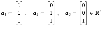 $\displaystyle \vec{a}_1= \begin{bmatrix}1 \\ 1 \\ 1 \end{bmatrix},\quad \vec{a}...
...trix},\quad \vec{a}_3= \begin{bmatrix}0 \\ 0 \\ 1 \end{bmatrix} \in\mathbb{R}^3$