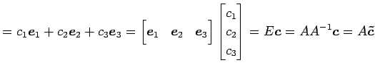 $\displaystyle = c_1\vec{e}_1+ c_2\vec{e}_2+ c_3\vec{e}_3= \begin{bmatrix}\vec{e...
...}c_1 \\ c_2 \\ c_3 \end{bmatrix} = E\vec{c} = AA^{-1}\vec{c} = A\vec{\tilde{c}}$