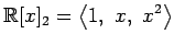 $\displaystyle \mathbb{R}[x]_2= \left\langle 1,\,\, x,\,\, x^2 \right\rangle$