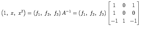 $\displaystyle \left(1,\,\, x,\,\, x^2\right)= \left(f_1,\,\, f_2,\,\, f_3\right...
...\, f_3\right)\begin{bmatrix}1 & 0 & 1 \\ 1 & 0 & 0 \\ -1 & 1 & -1 \end{bmatrix}$