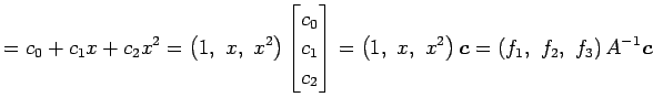 $\displaystyle = c_0+c_1x+c_2x^2= \left(1,\,\, x,\,\, x^2\right)\begin{bmatrix}c...
...,\,\, x,\,\, x^2\right)\vec{c}= \left(f_1,\,\, f_2,\,\, f_3\right)A^{-1}\vec{c}$