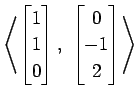 $ \displaystyle{
\left\langle \begin{bmatrix}
1 \\ 1 \\ 0
\end{bmatrix},\,\,
\begin{bmatrix}
0 \\ -1 \\ 2
\end{bmatrix}\right\rangle }$