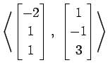 $ \displaystyle{
\left\langle \begin{bmatrix}
-2 \\ 1 \\ 1
\end{bmatrix},\,\,
\begin{bmatrix}
1 \\ -1 \\ 3
\end{bmatrix}\right\rangle }$