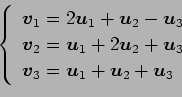 \begin{displaymath}\displaystyle{
\left\{
\begin{array}{l}
\vec{v}_{1}=2\vec{u}_...
...{v}_{3}=\vec{u}_{1}+\vec{u}_{2}+\vec{u}_{3}
\end{array}\right.}\end{displaymath}