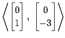 $ \displaystyle{
\left\langle \begin{bmatrix}
0 \\ 1
\end{bmatrix},\,\,
\begin{bmatrix}
0 \\ -3
\end{bmatrix}\right\rangle }$