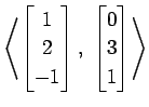 $ \displaystyle{
\left\langle \begin{bmatrix}
1 \\ 2 \\ -1
\end{bmatrix},\,\,
\begin{bmatrix}
0 \\ 3 \\ 1
\end{bmatrix}\right\rangle }$