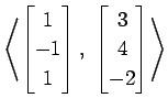 $ \displaystyle{
\left\langle \begin{bmatrix}
1 \\ -1 \\ 1
\end{bmatrix},\,\,
\begin{bmatrix}
3 \\ 4 \\ -2
\end{bmatrix}\right\rangle }$