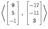 $ \displaystyle{
\left\langle \begin{bmatrix}
9 \\ 5 \\ -1
\end{bmatrix},\,\,
\begin{bmatrix}
-17 \\ -11 \\ 3
\end{bmatrix}\right\rangle }$