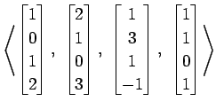 $ \displaystyle{
\left\langle \begin{bmatrix}
1 \\ 0 \\ 1 \\ 2
\end{bmatrix},\,\...
...end{bmatrix},\,\,
\begin{bmatrix}
1 \\ 1 \\ 0 \\ 1
\end{bmatrix}\right\rangle }$