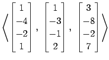 $ \displaystyle{
\left\langle \begin{bmatrix}
1 \\ -4 \\ -2 \\ 1
\end{bmatrix},\...
...d{bmatrix},\,\,
\begin{bmatrix}
3 \\ -8 \\ -2 \\ 7
\end{bmatrix}\right\rangle }$