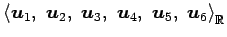 $ \left\langle \vec{u}_{1},\,\,\vec{u}_{2},\,\,\vec{u}_{3},\,\,\vec{u}_{4},\,\,
\vec{u}_{5},\,\,\vec{u}_{6}\right\rangle _{\mathbb{R}}$