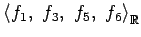 $ \left\langle f_{1},\,\,f_{3},\,\,f_{5},\,\,f_{6}\right\rangle _{\mathbb{R}}$