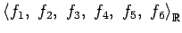 $ \left\langle f_{1},\,\,f_{2},\,\,f_{3},\,\,f_{4},\,\,
f_{5},\,\,f_{6}\right\rangle _{\mathbb{R}}$