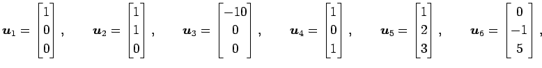 $\displaystyle \vec{u}_{1}= \begin{bmatrix}1 \\ 0 \\ 0 \end{bmatrix}, \qquad \ve...
...3 \end{bmatrix}, \qquad \vec{u}_{6}= \begin{bmatrix}0 \\ -1 \\ 5 \end{bmatrix},$