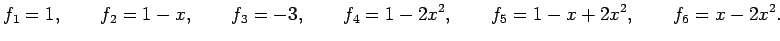 $\displaystyle f_{1}=1, \qquad f_{2}=1-x, \qquad f_{3}=-3, \qquad f_{4}=1-2x^2, \qquad f_{5}=1-x+2x^2, \qquad f_{6}=x-2x^2.$