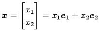 $\displaystyle \vec{x}= \begin{bmatrix}x_1 \\ x_2 \end{bmatrix} =x_1\vec{e}_1+x_2\vec{e}_2$