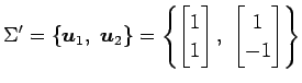 $\displaystyle \Sigma'= \{\vec{u}_1,\,\,\vec{u}_2\}= \left\{ \begin{bmatrix}1 \\ 1 \end{bmatrix},\,\, \begin{bmatrix}1 \\ -1 \end{bmatrix} \right\}$