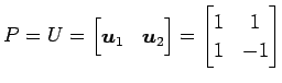 $\displaystyle P=U= \begin{bmatrix}\vec{u}_{1} & \vec{u}_{2} \end{bmatrix}= \begin{bmatrix}1 & 1 \\ 1 & -1 \end{bmatrix}$