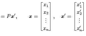 $\displaystyle =P\vec{x}', \qquad \vec{x}= \begin{bmatrix}x_1 \\ x_2 \\ \vdots \...
...x}, \quad \vec{x}'= \begin{bmatrix}x_1' \\ x_2' \\ \vdots \\ x_n' \end{bmatrix}$