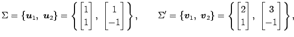 $\displaystyle \Sigma= \{ \vec{u}_{1},\,\, \vec{u}_{2} \}= \left\{ \begin{bmatri...
...matrix}2 \\ 1 \end{bmatrix},\,\, \begin{bmatrix}3 \\ -1 \end{bmatrix} \right\},$