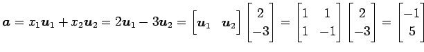 $\displaystyle \vec{a}= x_1\vec{u}_1+x_2\vec{u}_2= 2\vec{u}_1-3\vec{u}_2= \begin...
...ix} \begin{bmatrix}2 \\ -3 \end{bmatrix} = \begin{bmatrix}-1 \\ 5 \end{bmatrix}$