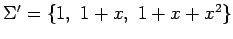 $ \Sigma'=\{1,\,\,1+x,\,\,1+x+x^2\}$