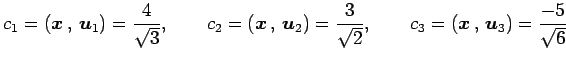 $\displaystyle c_{1}=\left({\vec{x}}\,,\,{\vec{u}_1}\right)=\frac{4}{\sqrt{3}},\...
...qrt{2}},\qquad c_{3}=\left({\vec{x}}\,,\,{\vec{u}_3}\right)=\frac{-5}{\sqrt{6}}$