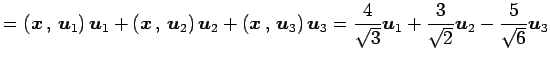 $\displaystyle = \left({\vec{x}}\,,\,{\vec{u}_1}\right)\vec{u}_1+ \left({\vec{x}...
...4}{\sqrt{3}}\vec{u}_1+ \frac{3}{\sqrt{2}}\vec{u}_2- \frac{5}{\sqrt{6}}\vec{u}_3$