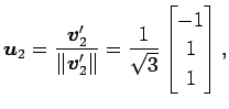 $\displaystyle \vec{u}_2=\frac{\vec{v}'_2}{\Vert\vec{v}'_2\Vert}= \frac{1}{\sqrt{3}} \begin{bmatrix}-1 \\ 1 \\ 1 \end{bmatrix},$