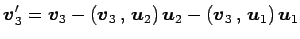 $\displaystyle \vec{v}_3'= \vec{v}_3-\left({\vec{v}_3}\,,\,{\vec{u}_2}\right)\vec{u}_2- \left({\vec{v}_3}\,,\,{\vec{u}_1}\right)\vec{u}_1$