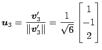 $\displaystyle \vec{u}_3=\frac{\vec{v}'_3}{\Vert\vec{v}'_3\Vert}= \frac{1}{\sqrt{6}} \begin{bmatrix}1 \\ -1 \\ 2 \end{bmatrix}$