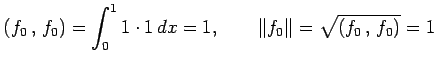 $\displaystyle \left({f_0}\,,\,{f_0}\right)= \int_0^11\cdot1\,dx=1, \qquad \Vert f_0\Vert=\sqrt{\left({f_0}\,,\,{f_0}\right)}=1$