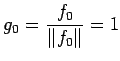 $\displaystyle g_0= \frac{f_0}{\Vert f_0\Vert}=1$