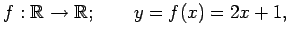 $\displaystyle f:\mathbb{R}\to\mathbb{R};\qquad y=f(x)=2x+1,$