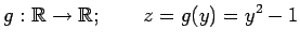 $\displaystyle g:\mathbb{R}\to\mathbb{R};\qquad z=g(y)=y^2-1$