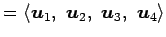 $\displaystyle = \left\langle \vec{u}_1,\,\, \vec{u}_2,\,\, \vec{u}_3,\,\, \vec{u}_4\right\rangle$