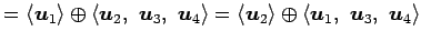 $\displaystyle = \left\langle \vec{u}_1\right\rangle \oplus \left\langle \vec{u}...
...rangle \oplus \left\langle \vec{u}_1,\,\, \vec{u}_3,\,\, \vec{u}_4\right\rangle$