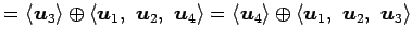 $\displaystyle = \left\langle \vec{u}_3\right\rangle \oplus \left\langle \vec{u}...
...rangle \oplus \left\langle \vec{u}_1,\,\, \vec{u}_2,\,\, \vec{u}_3\right\rangle$