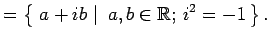 $\displaystyle = \left\{\left.\,{a+ib}\,\,\right\vert\,\,{a,b\in\mathbb{R};\,i^2=-1}\,\right\}.$