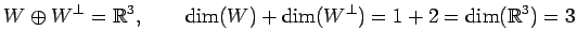 $\displaystyle W\oplus W^{\perp}=\mathbb{R}^3, \qquad \dim(W)+\dim(W^\perp)=1+2=\dim(\mathbb{R}^3)=3$