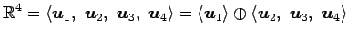 $\displaystyle \mathbb{R}^4= \left\langle \vec{u}_1,\,\, \vec{u}_2,\,\, \vec{u}_...
...angle \oplus \left\langle \vec{u}_2,\,\, \vec{u}_3,\,\, \vec{u}_4 \right\rangle$